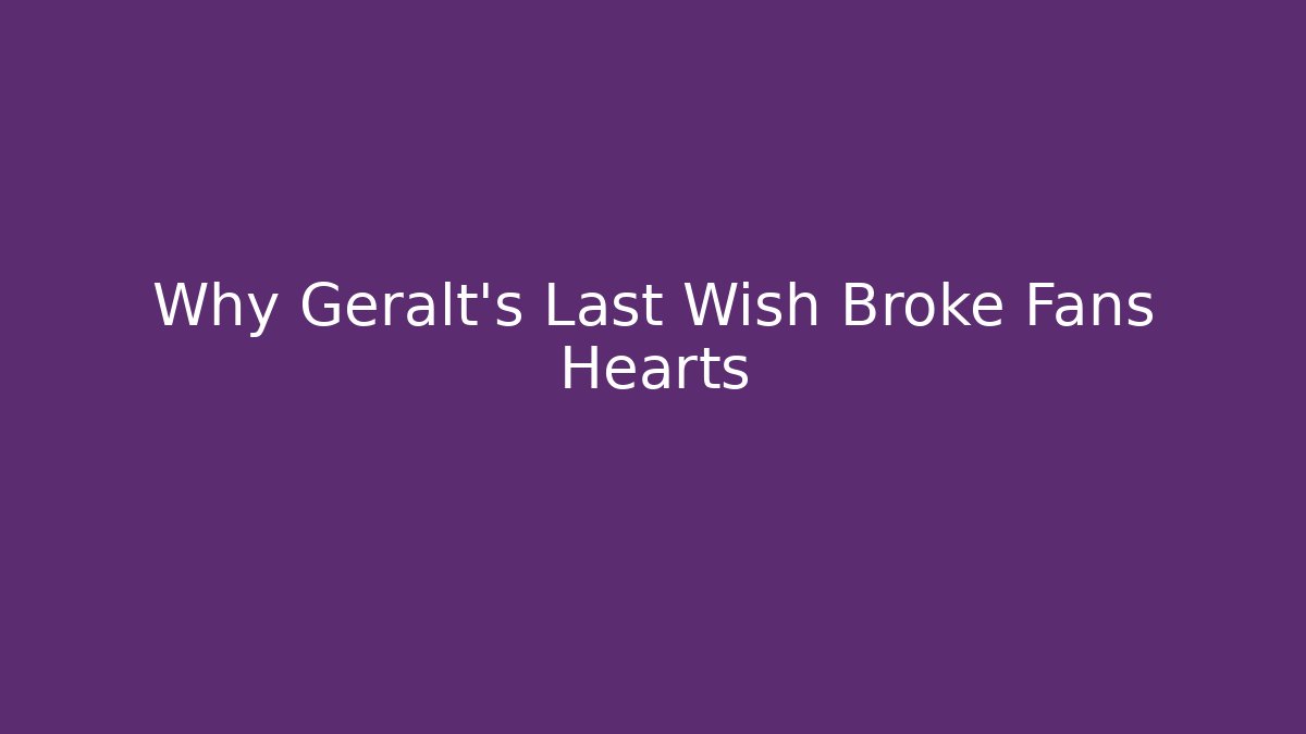 Why Geralt's Last Wish Broke Fans Hearts