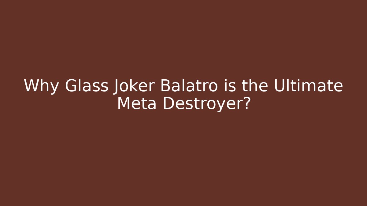 Why Glass Joker Balatro is the Ultimate Meta Destroyer?