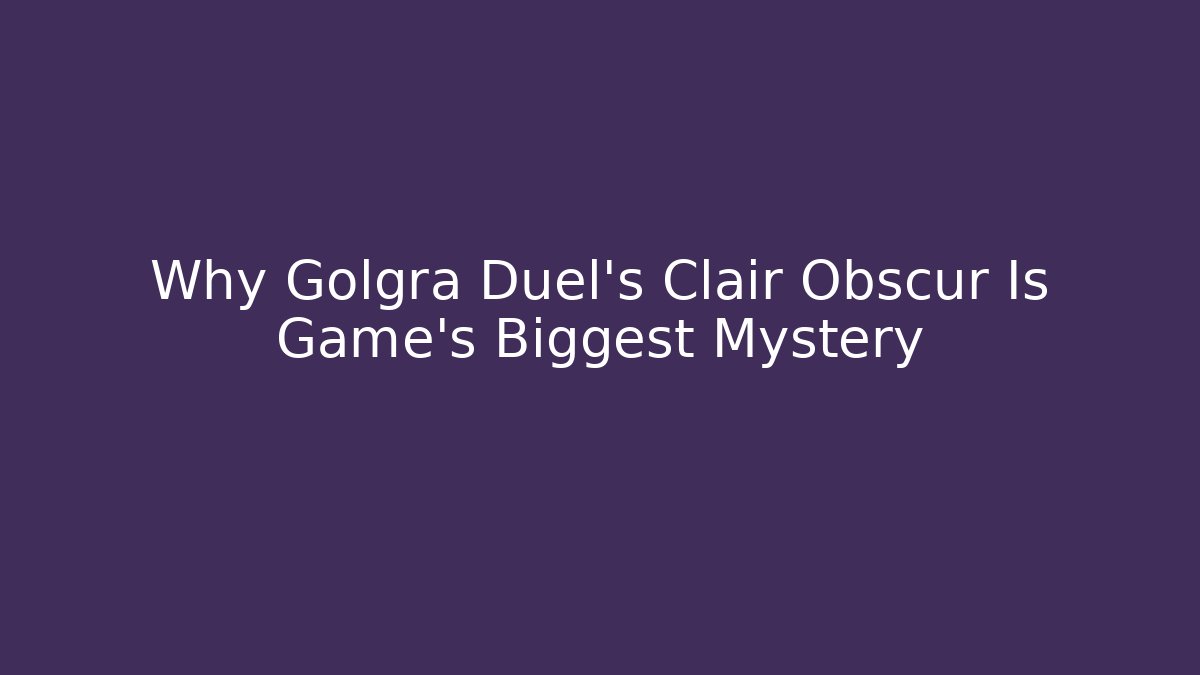 Why Golgra Duel's Clair Obscur Is Game's Biggest Mystery