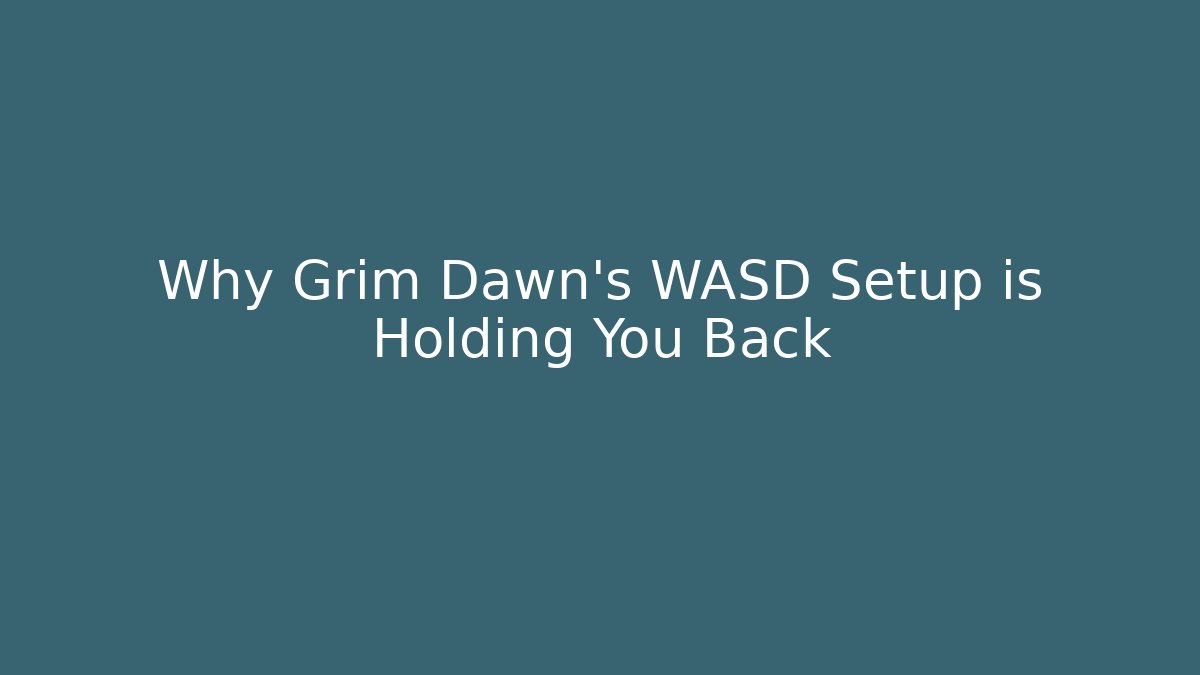 Why Grim Dawn’s WASD Setup is Holding You Back