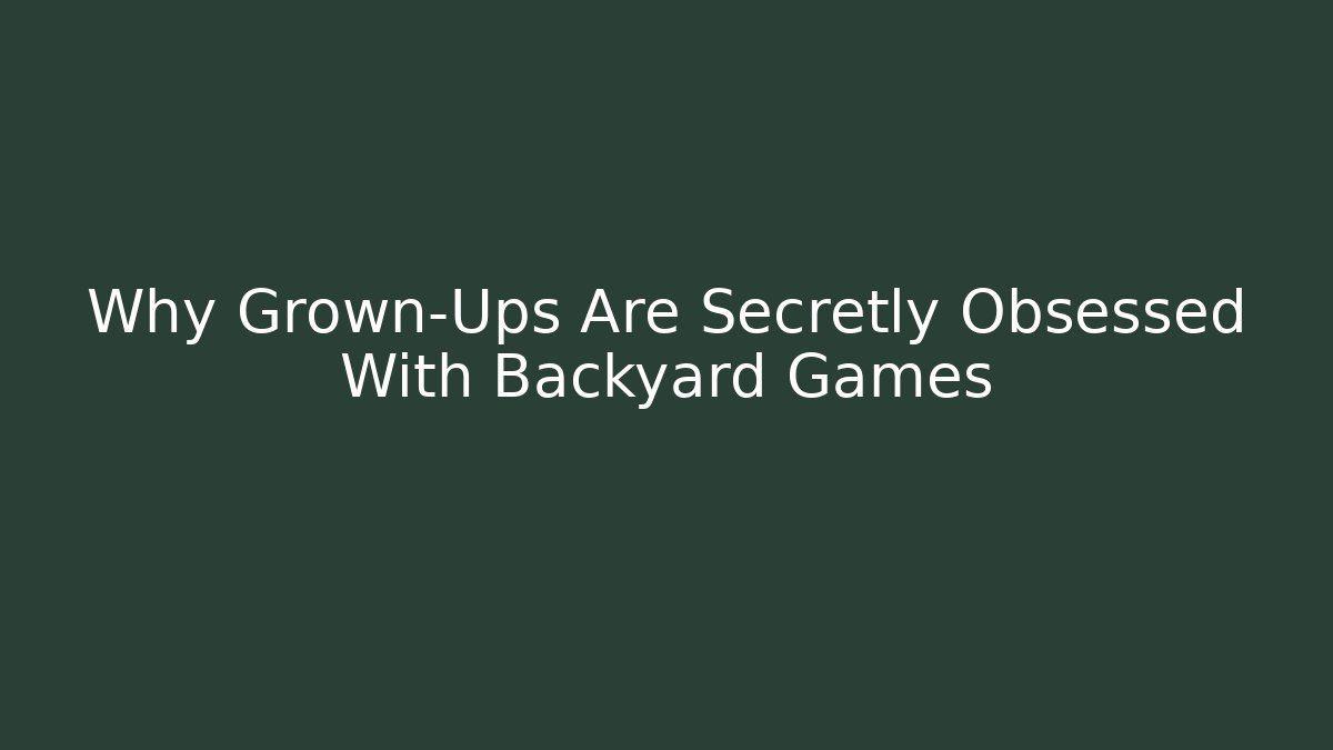 Why Grown-Ups Are Secretly Obsessed With Backyard Games