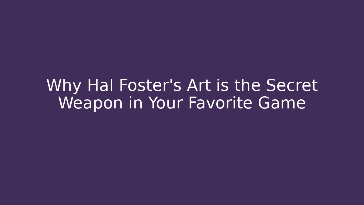 Why Hal Foster's Art is the Secret Weapon in Your Favorite Game