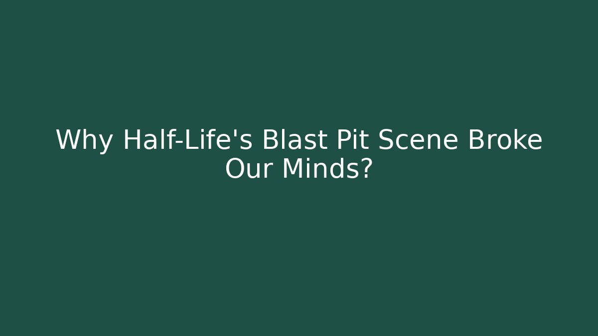 Why Half-Life’s Blast Pit Scene Broke Our Minds? - Smart Esu