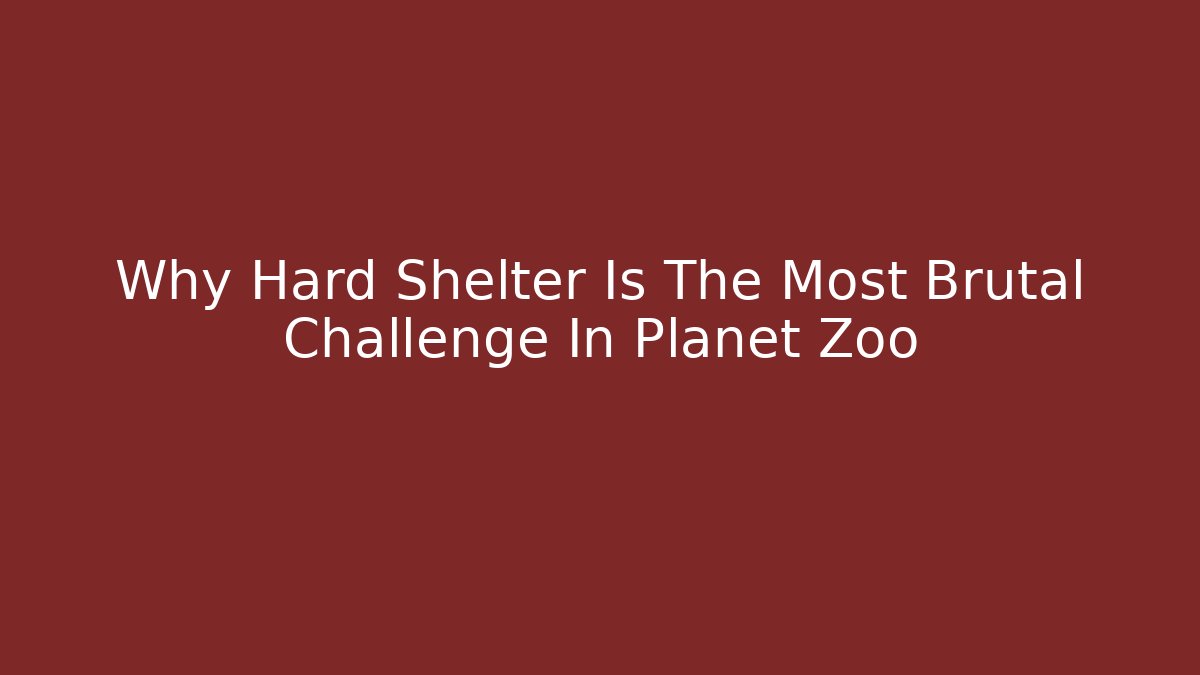 Why Hard Shelter Is The Most Brutal Challenge In Planet Zoo