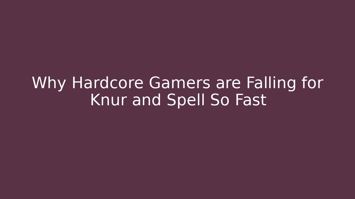 Why Hardcore Gamers are Falling for Knur and Spell So Fast
