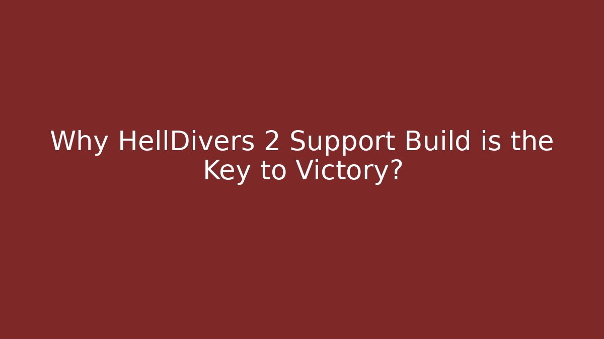 Why HellDivers 2 Support Build is the Key to Victory?