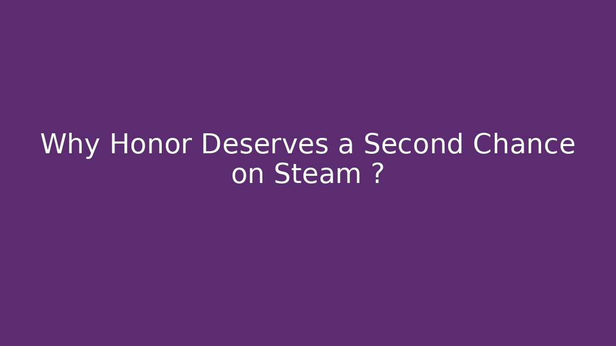 Why Honor Deserves a Second Chance on Steam 🔥