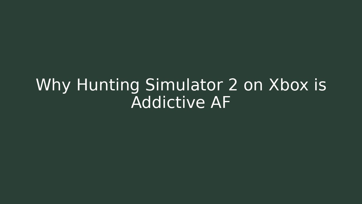 Why Hunting Simulator 2 on Xbox is Addictive AF