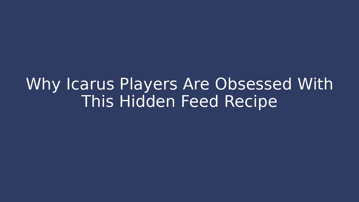 Why Icarus Players Are Obsessed With This Hidden Feed Recipe