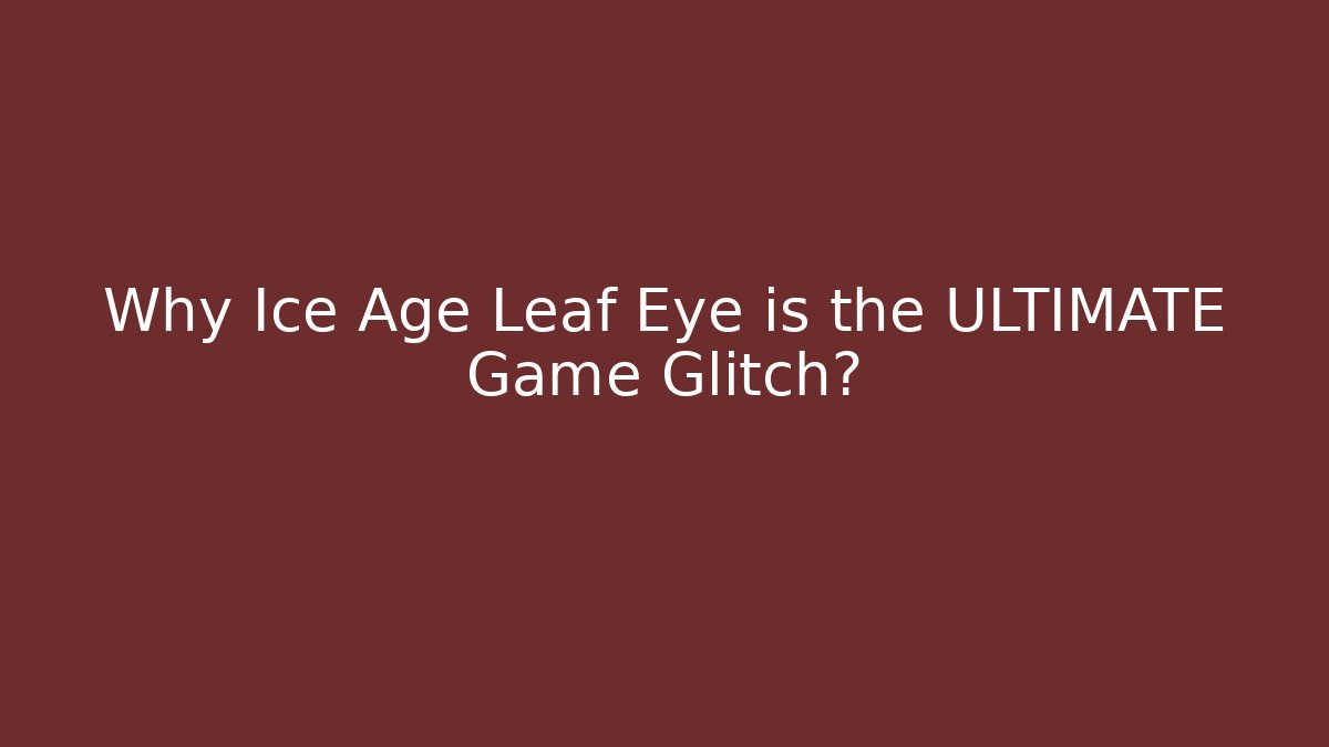 Why Ice Age Leaf Eye is the ULTIMATE Game Glitch?