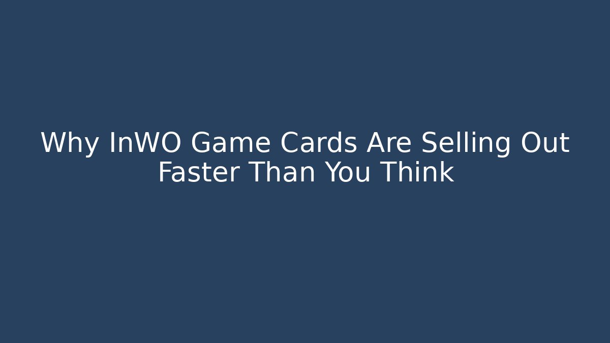 Why InWO Game Cards Are Selling Out Faster Than You Think