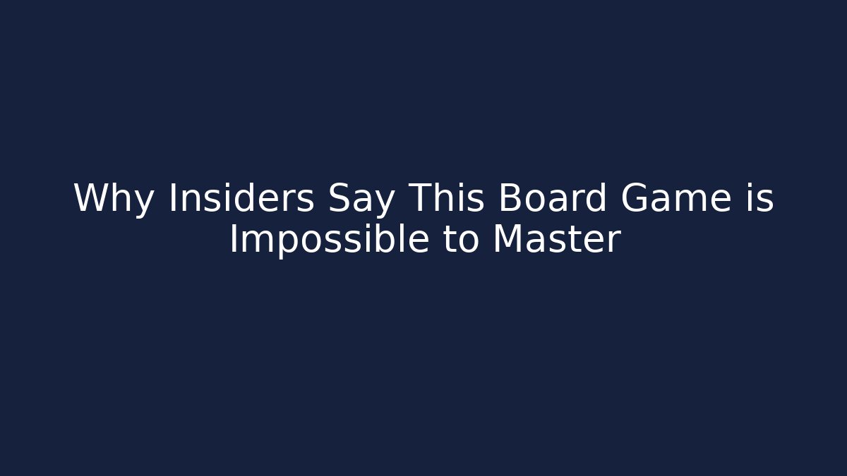 Why Insiders Say This Board Game is Impossible to Master