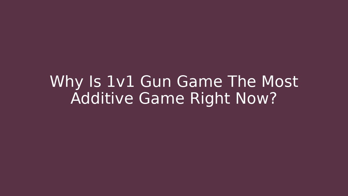 Why Is 1v1 Gun Game The Most Additive Game Right Now? - Smart Esu