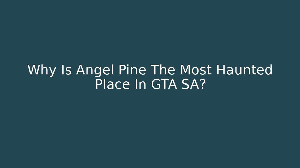 Why Is Angel Pine The Most Haunted Place In GTA SA?