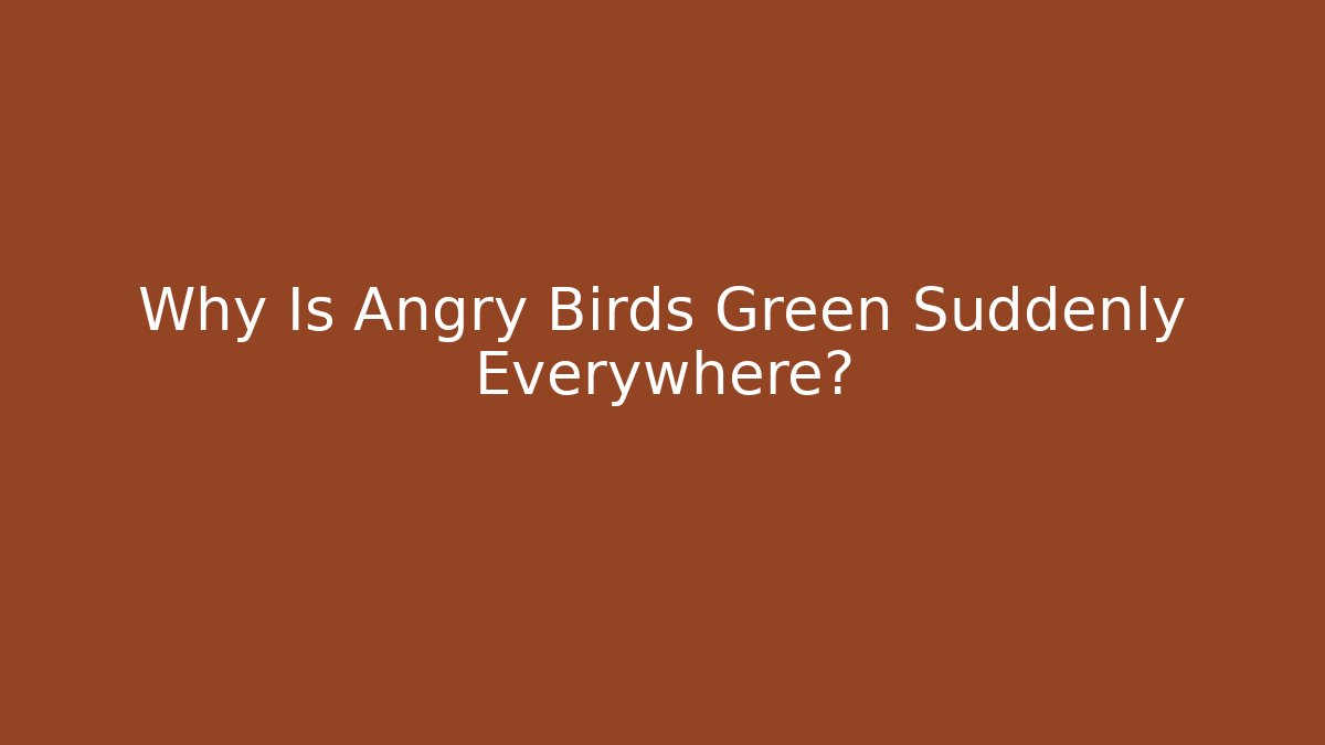 Why Is Angry Birds Green Suddenly Everywhere?