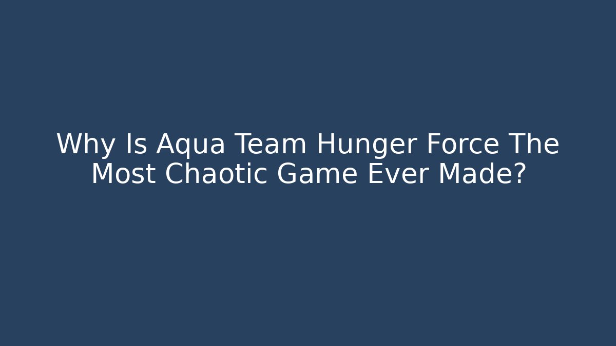 Why Is Aqua Team Hunger Force The Most Chaotic Game Ever Made?