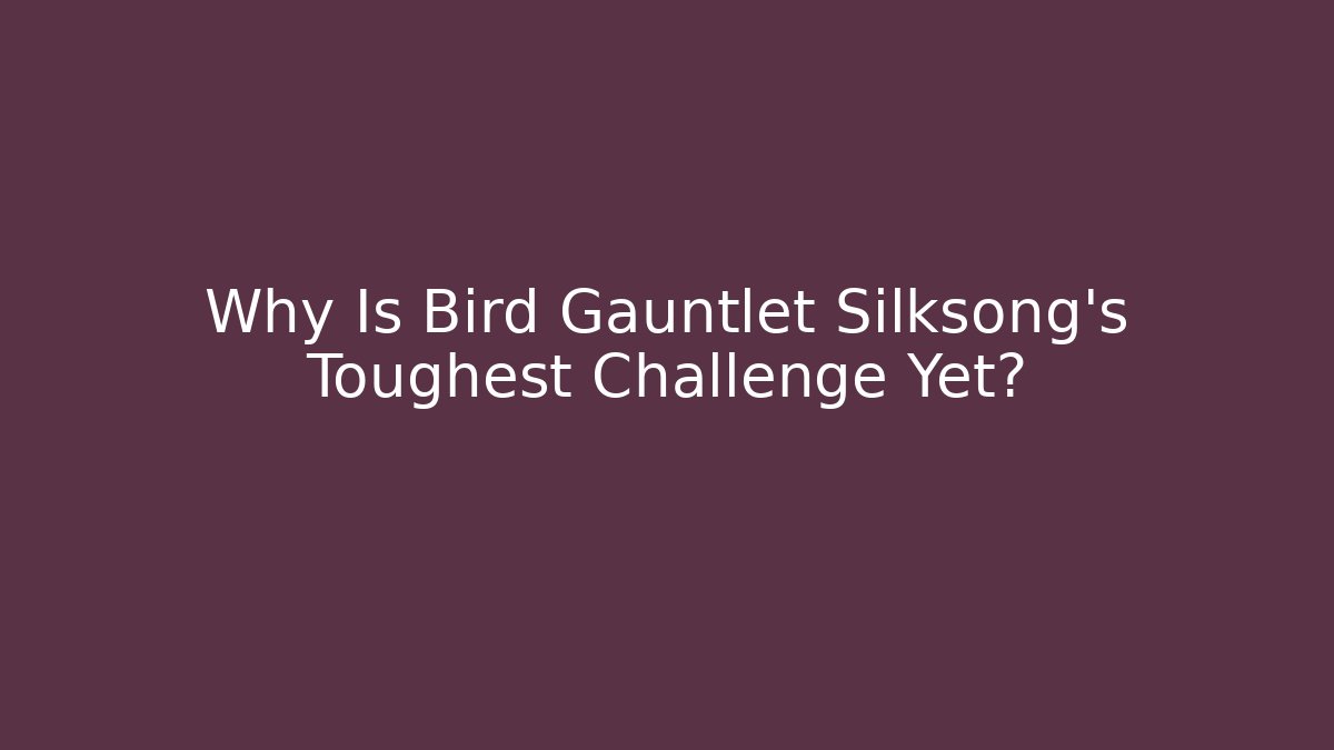 Why Is Bird Gauntlet Silksong's Toughest Challenge Yet?