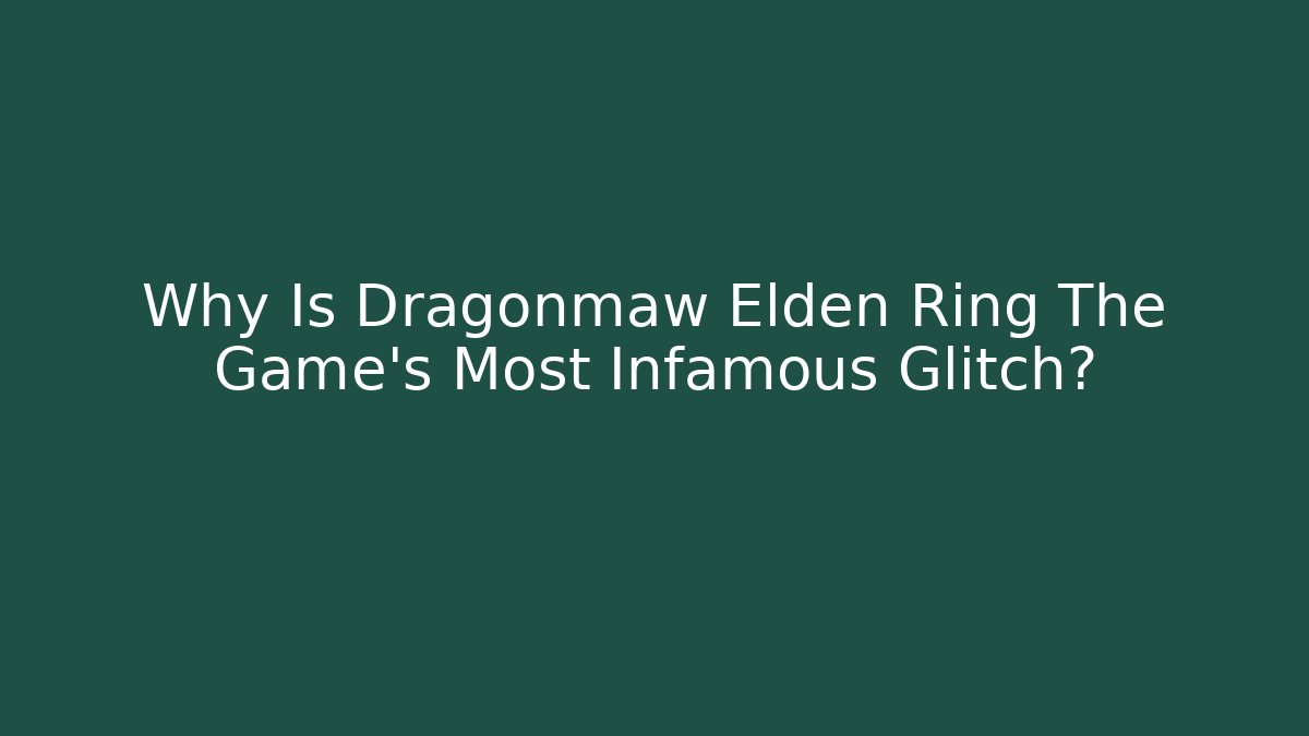 Why Is Dragonmaw Elden Ring The Game's Most Infamous Glitch?