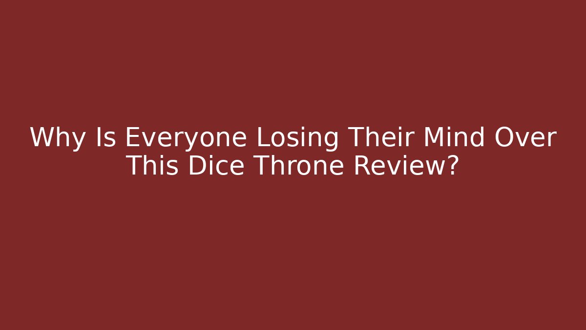 Why Is Everyone Losing Their Mind Over This Dice Throne Review?