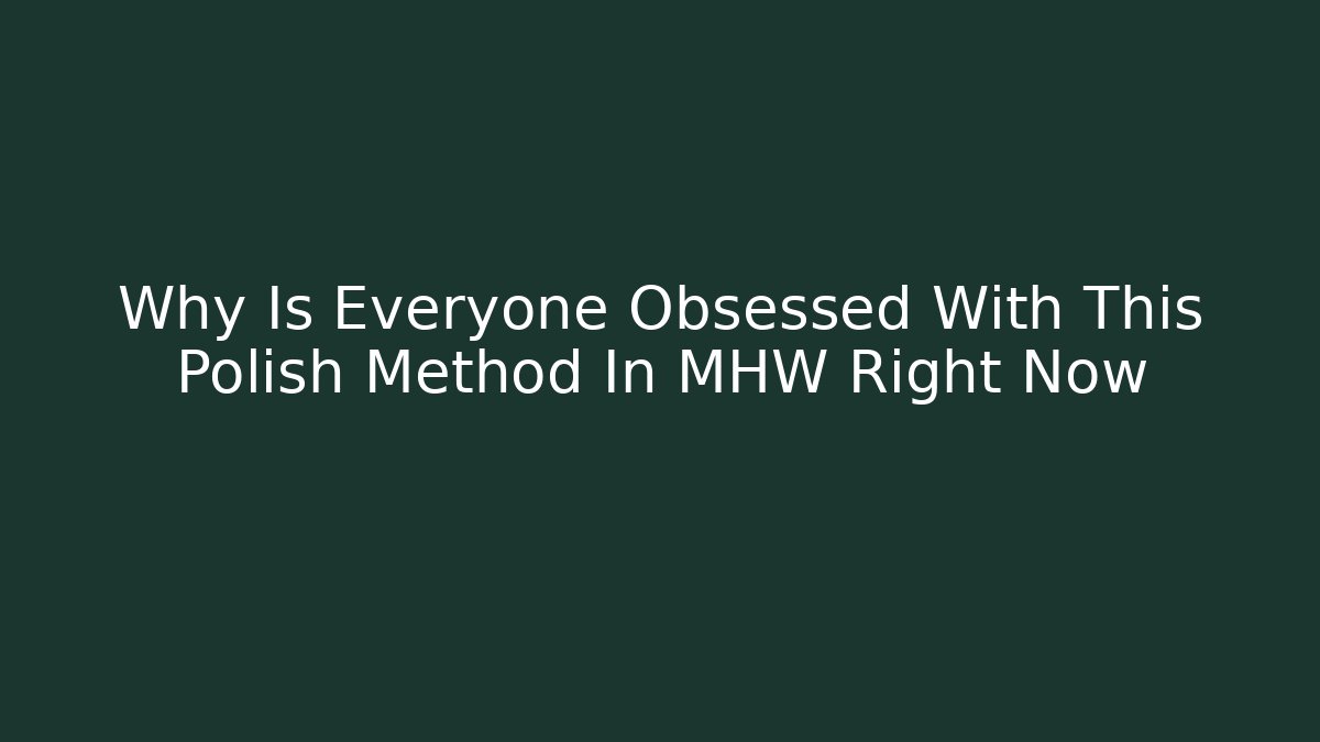 Why Is Everyone Obsessed With This Polish Method In MHW Right Now