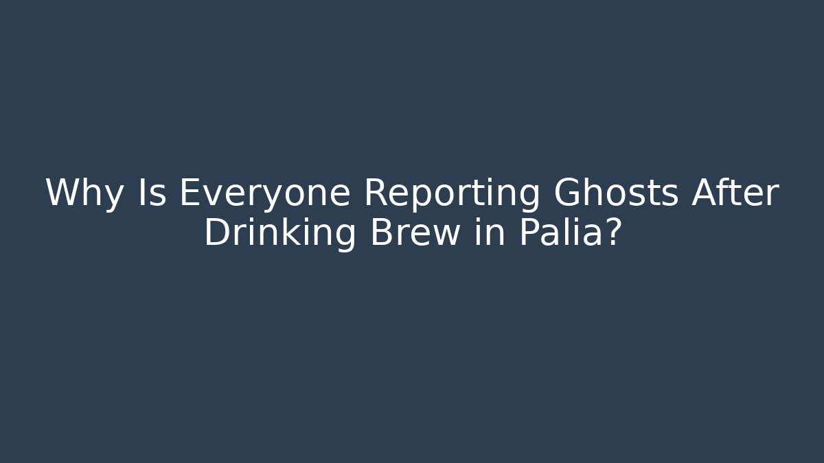 Why Is Everyone Reporting Ghosts After Drinking Brew in Palia? - Smart Esu