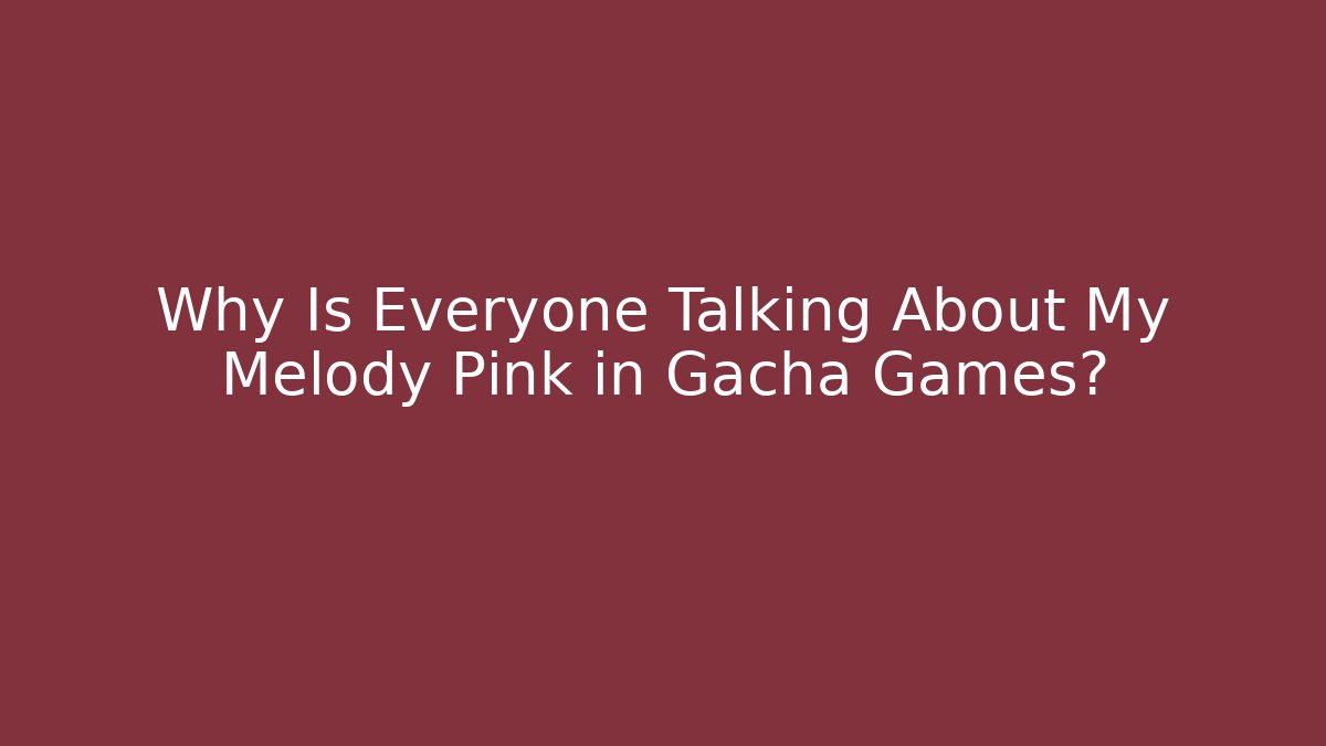 Why Is Everyone Talking About My Melody Pink in Gacha Games?