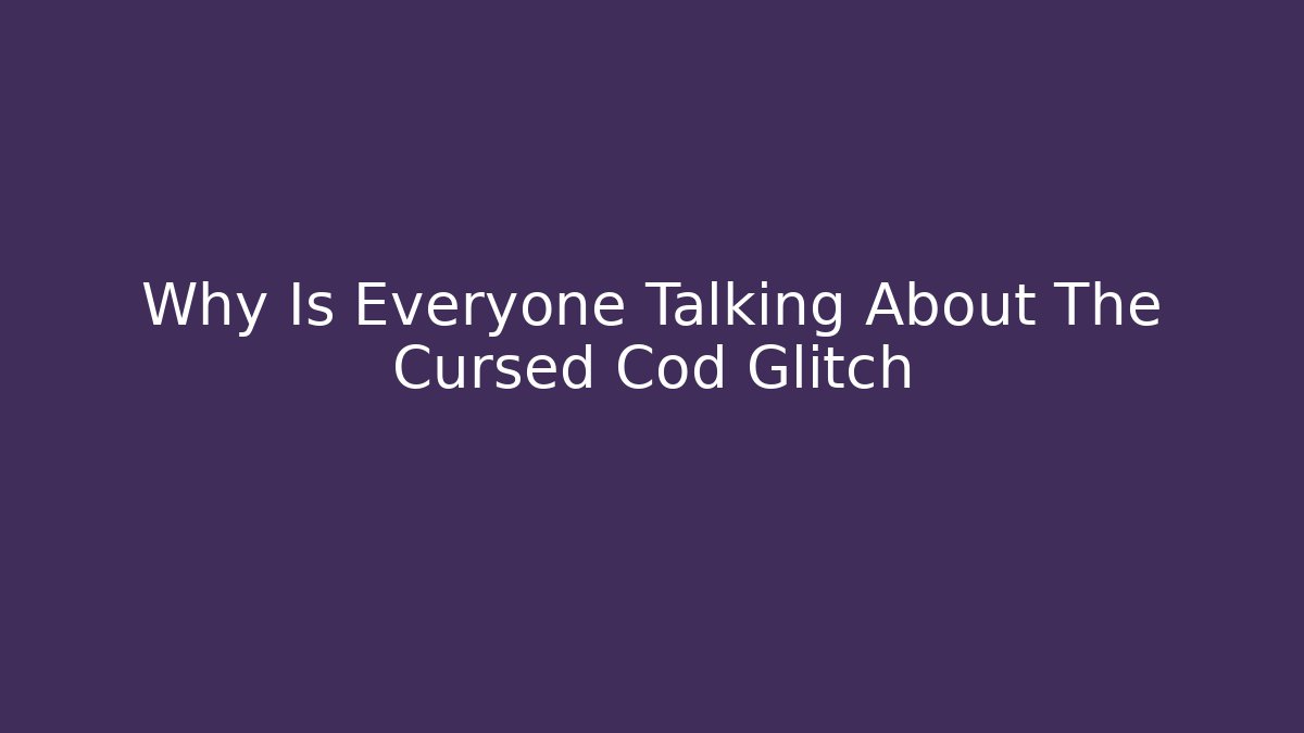 Why Is Everyone Talking About The Cursed Cod Glitch