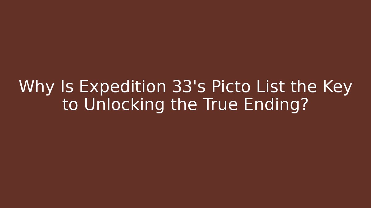 Why Is Expedition 33's Picto List the Key to Unlocking the True Ending?