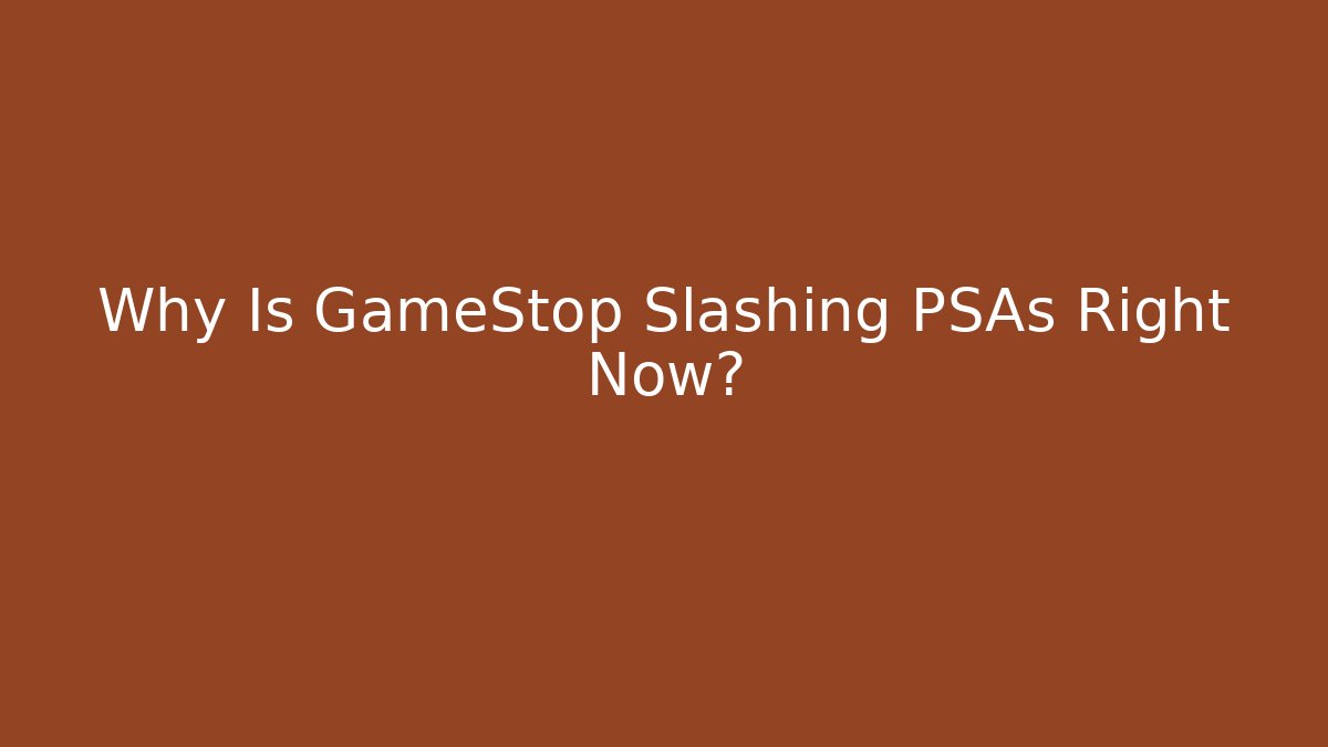 Why Is GameStop Slashing PSAs Right Now?