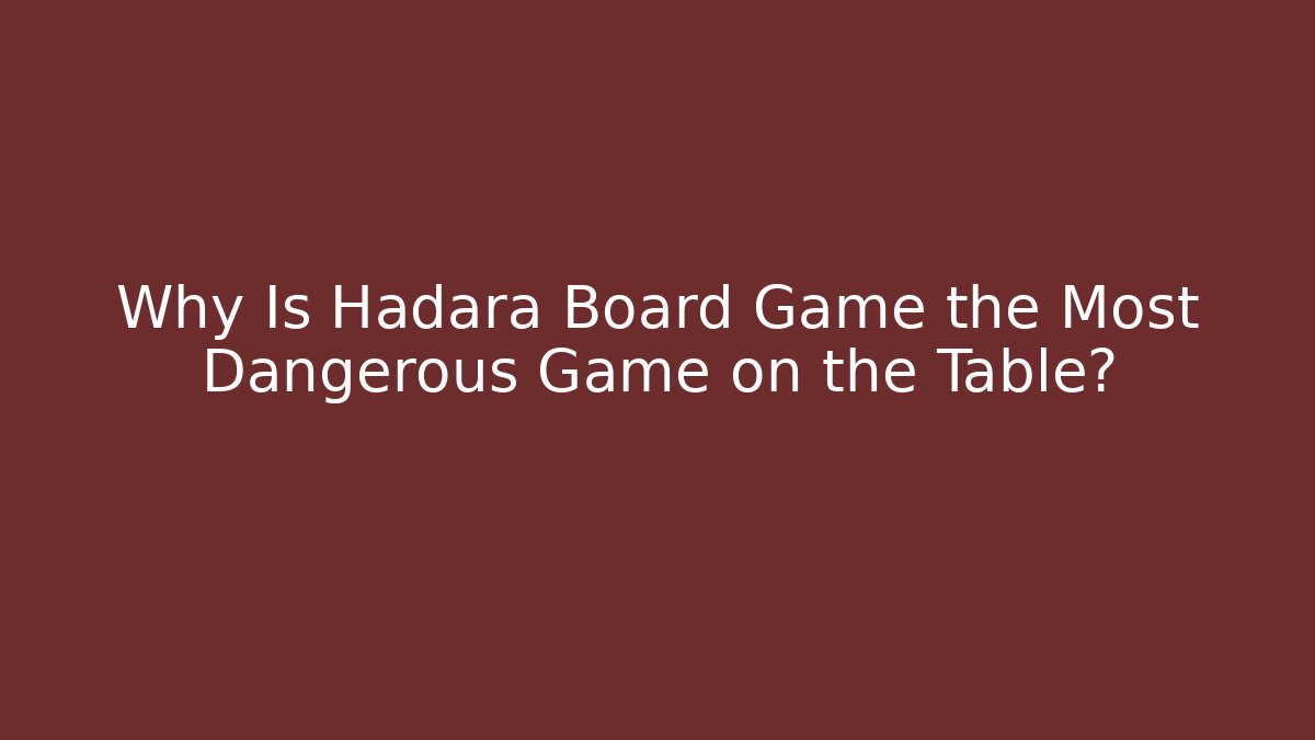 Why Is Hadara Board Game the Most Dangerous Game on the Table?