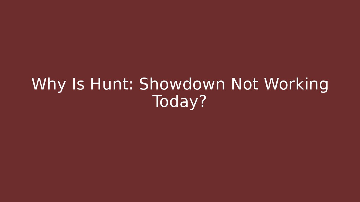 Why Is Hunt: Showdown Not Working Today?