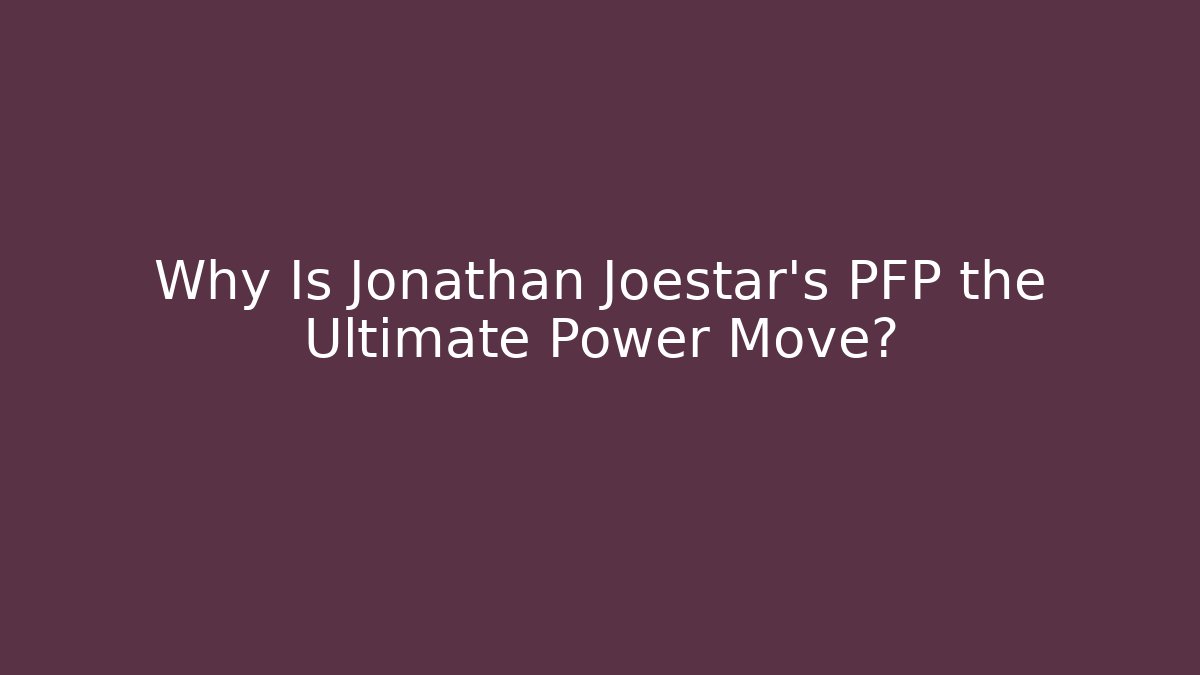 Why Is Jonathan Joestar's PFP the Ultimate Power Move? - Smart Esu