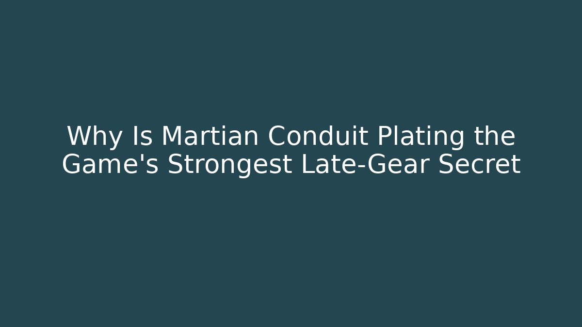 Why Is Martian Conduit Plating the Game's Strongest Late-Gear Secret