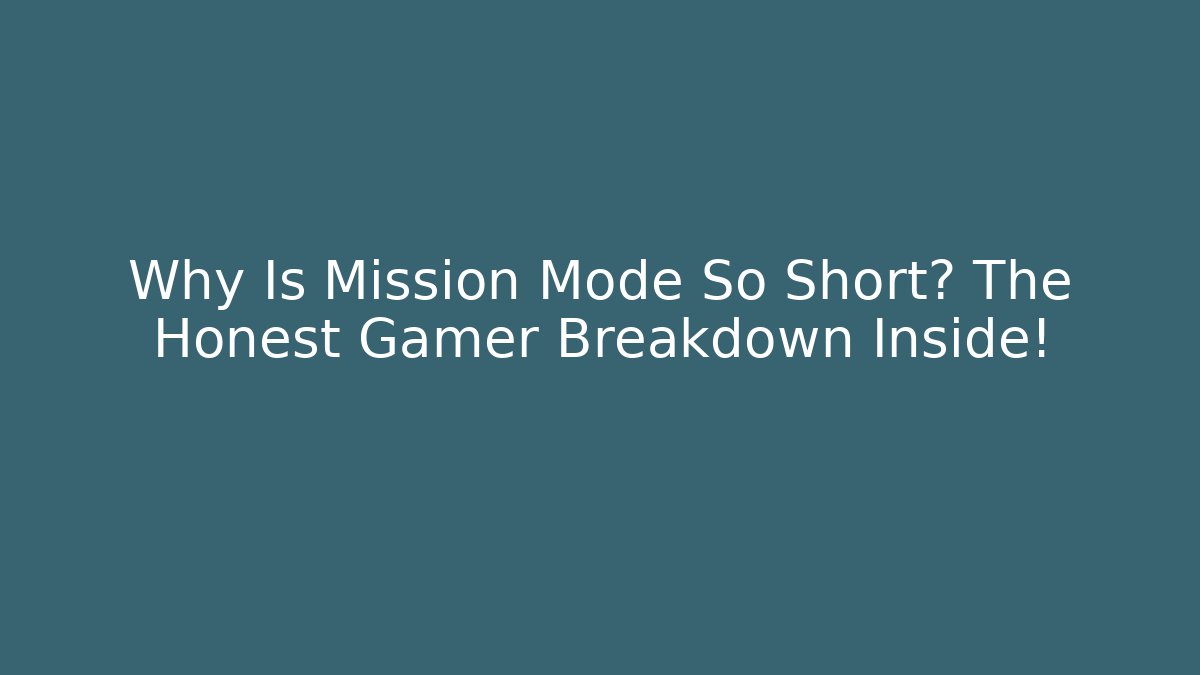 Why Is Mission Mode So Short? The Honest Gamer Breakdown Inside!