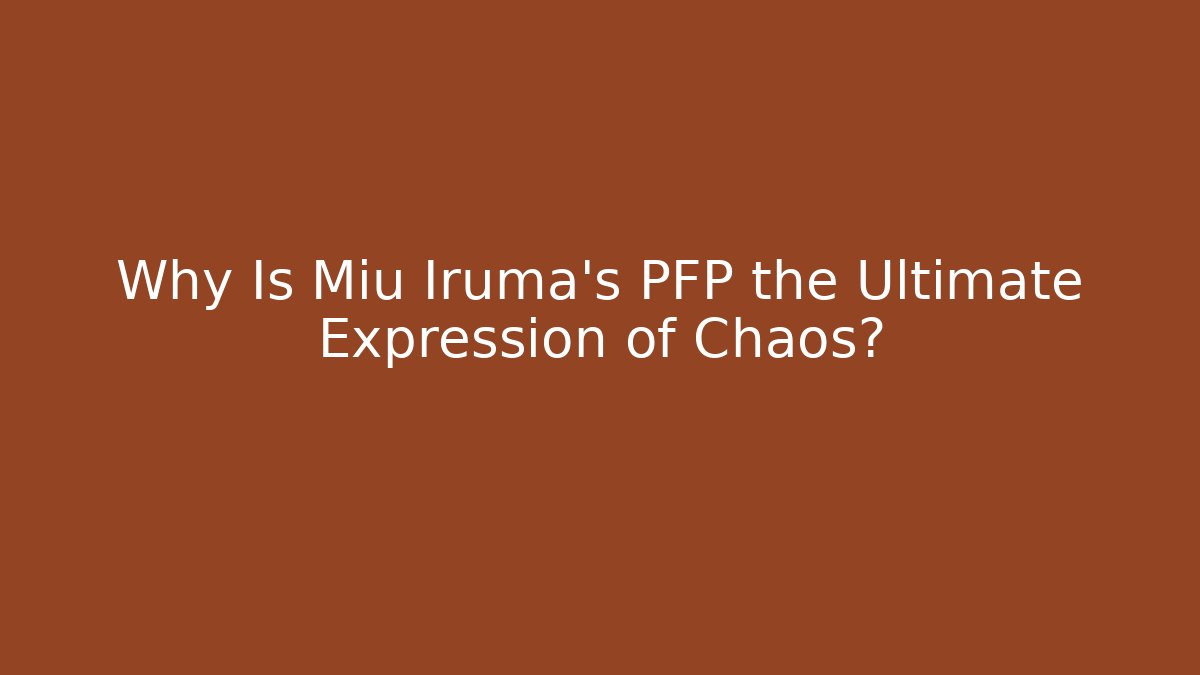 Why Is Miu Iruma's PFP the Ultimate Expression of Chaos?