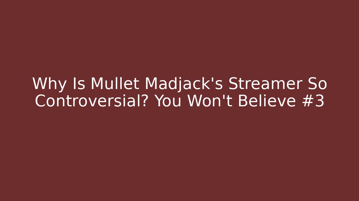 Why Is Mullet Madjack's Streamer So Controversial? You Won't Believe #3 - Smart Esu