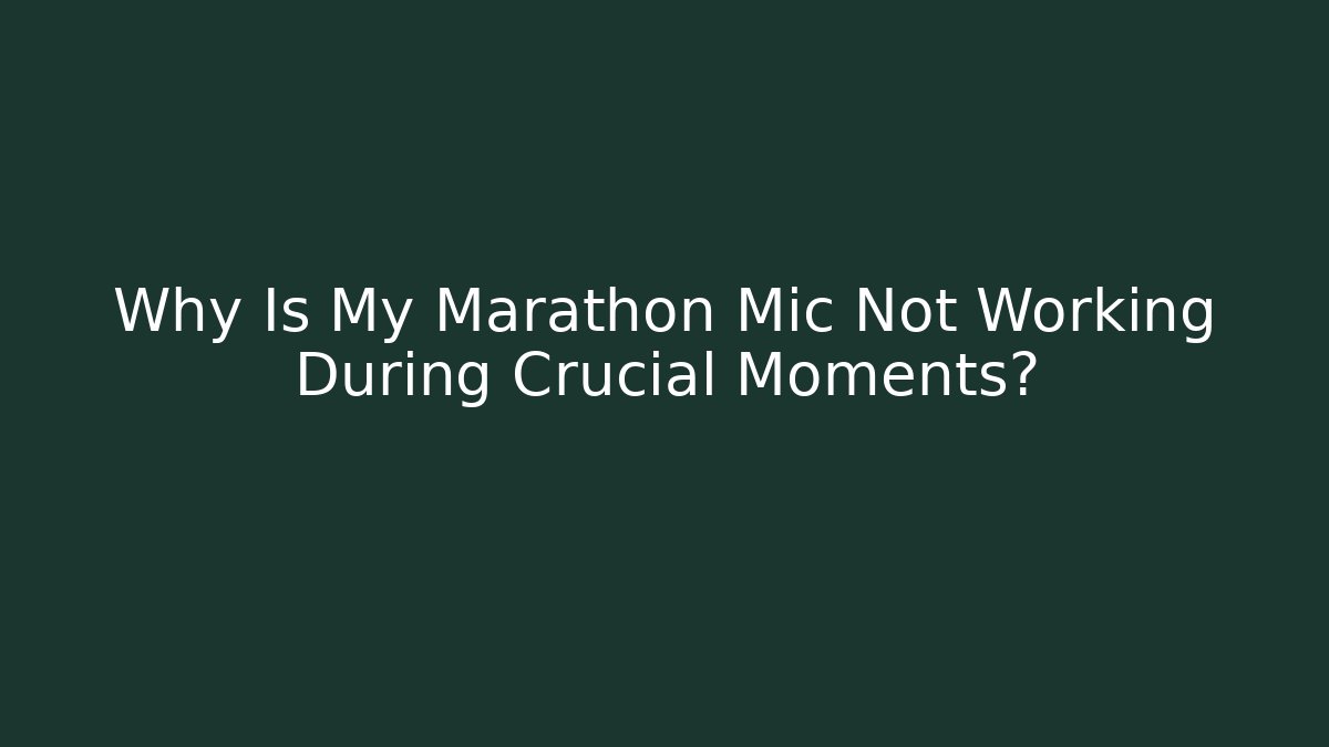 Why Is My Marathon Mic Not Working During Crucial Moments?