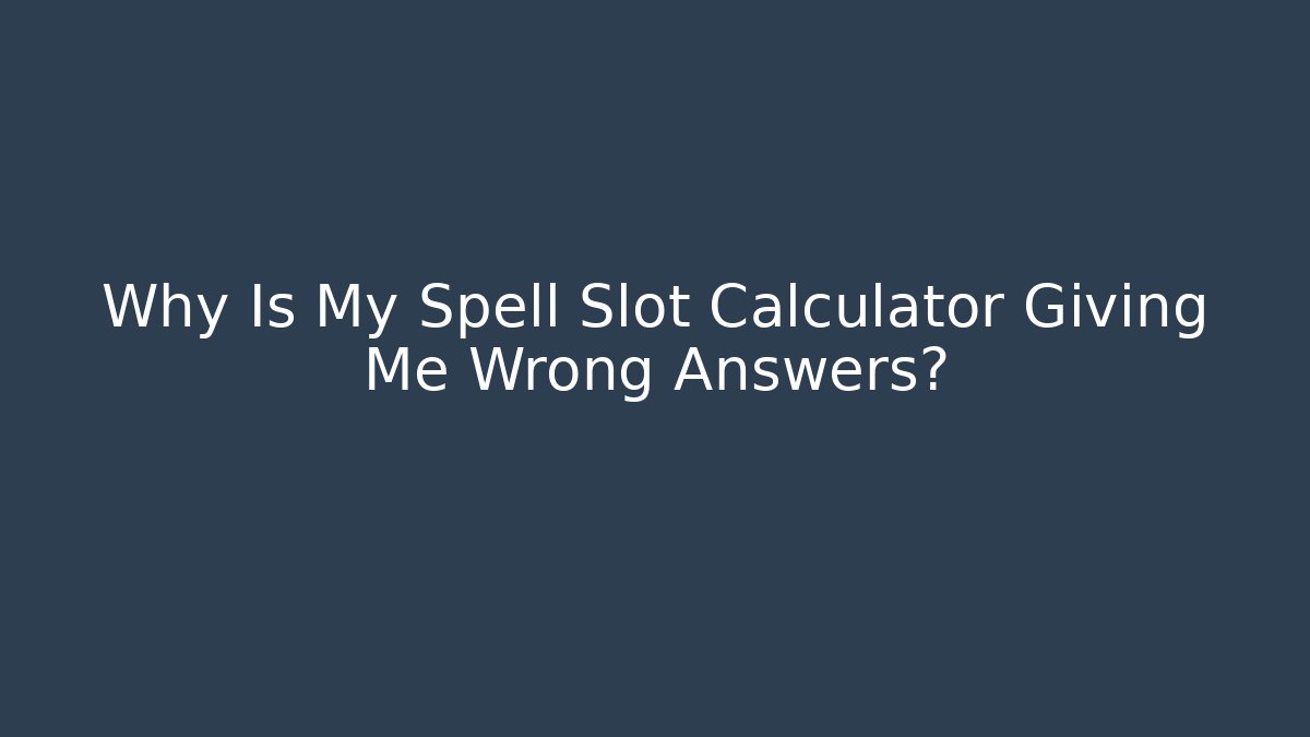 Why Is My Spell Slot Calculator Giving Me Wrong Answers?