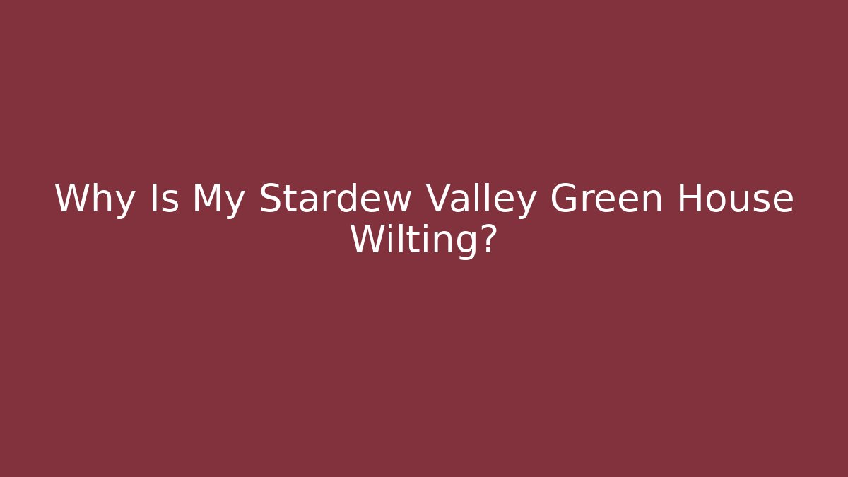 Why Is My Stardew Valley Green House Wilting?