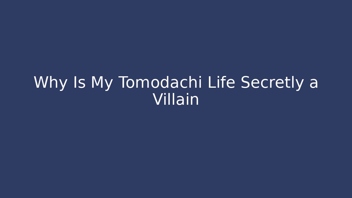 Why Is My Tomodachi Life Secretly a Villain