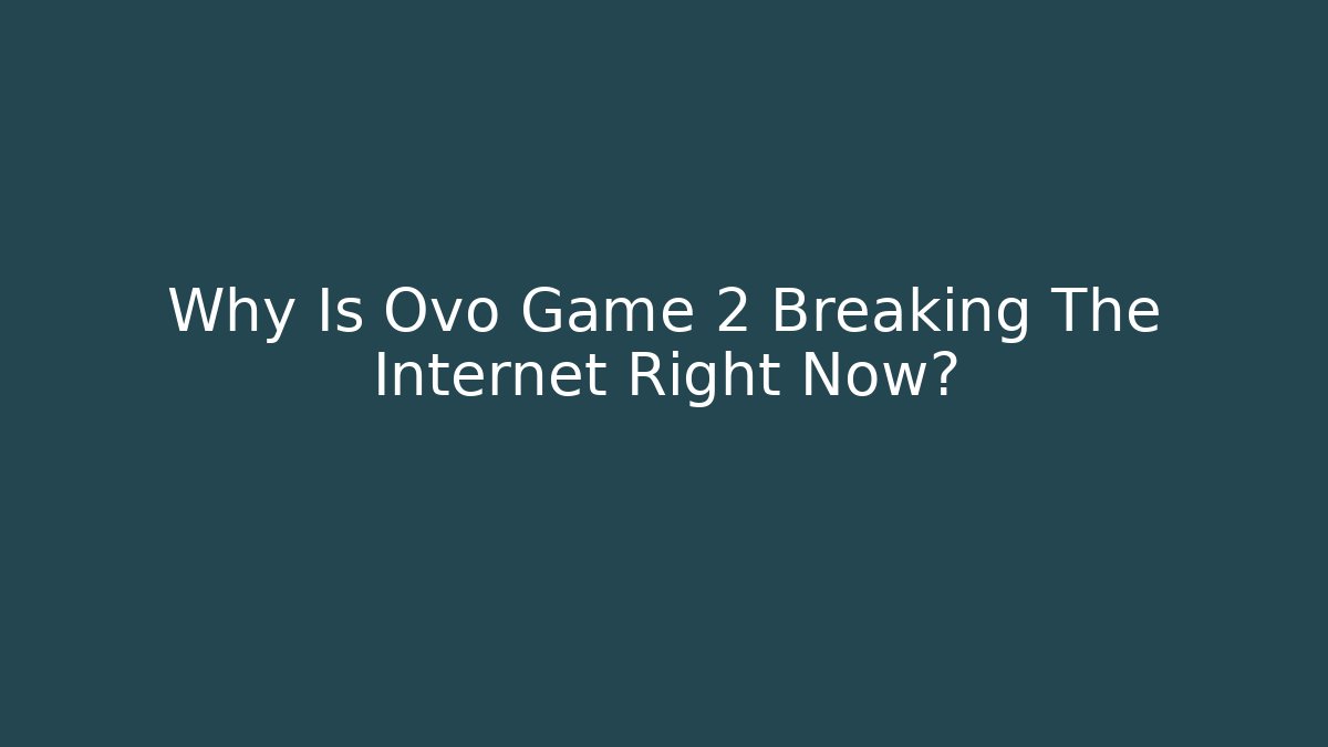 Why Is Ovo Game 2 Breaking The Internet Right Now?