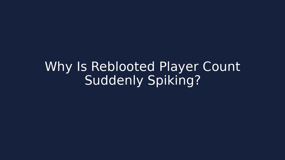 Why Is Reblooted Player Count Suddenly Spiking? - Smart Esu