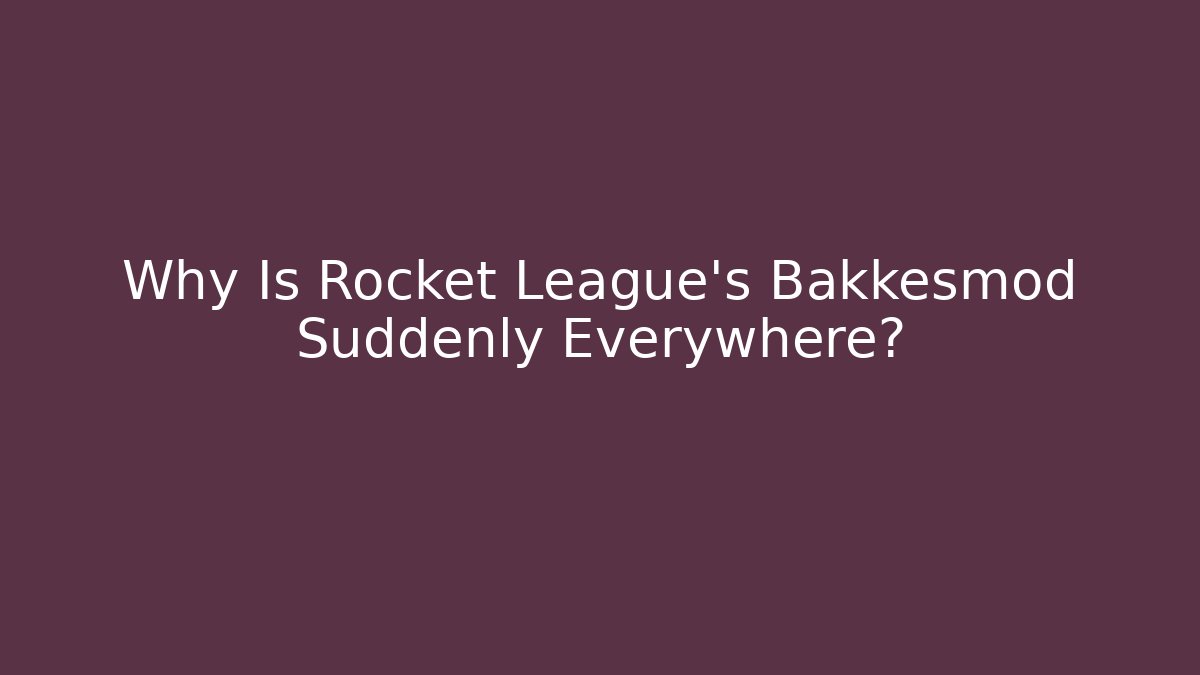 Why Is Rocket League's Bakkesmod Suddenly Everywhere?