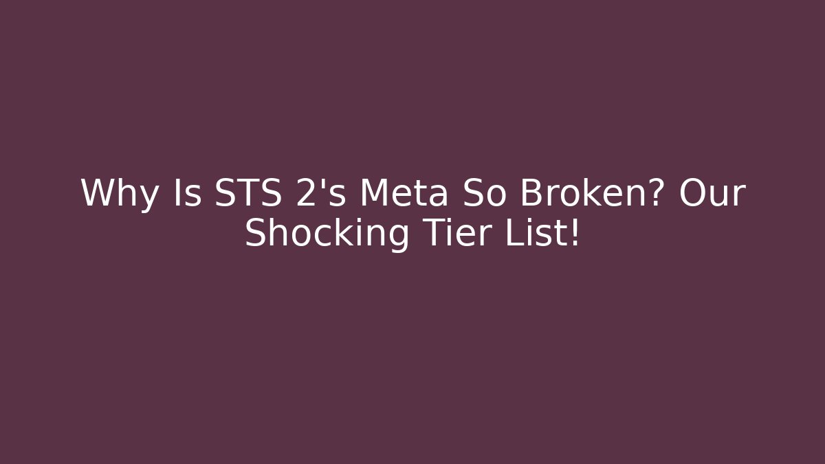 Why Is STS 2's Meta So Broken? Our Shocking Tier List!