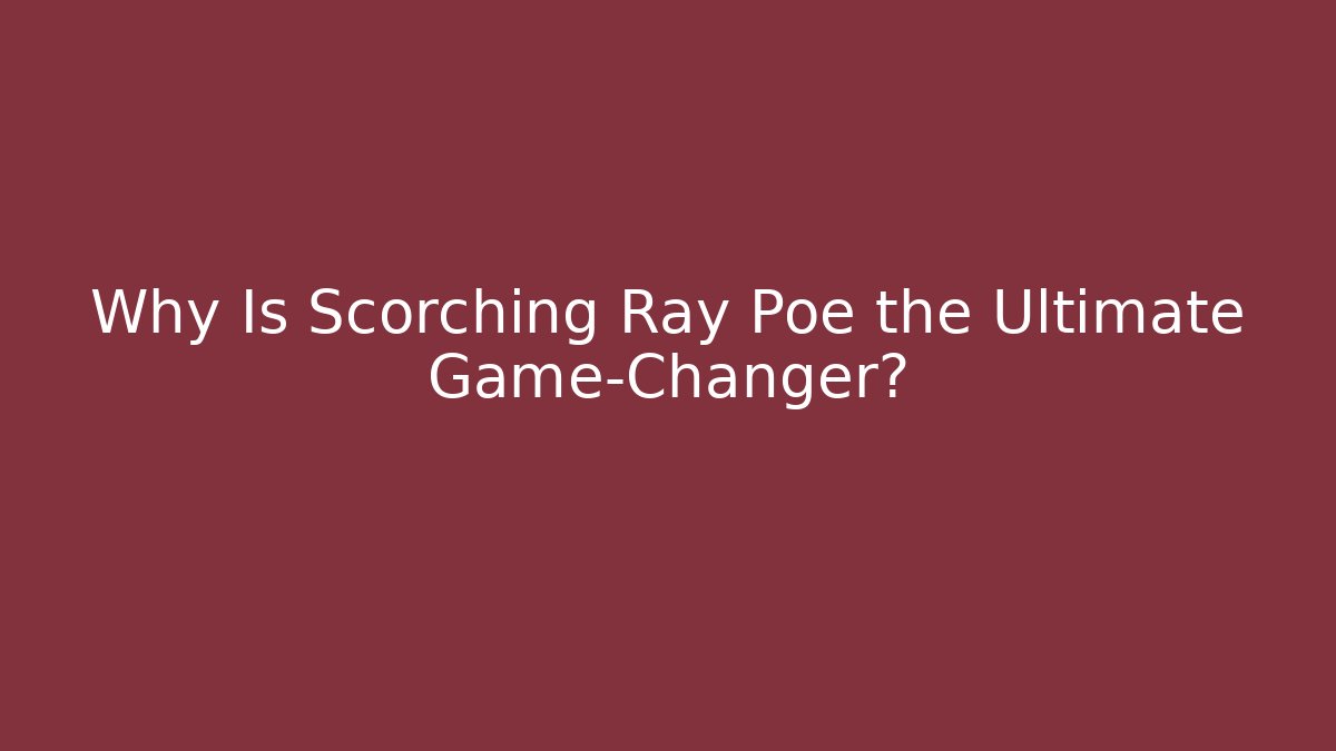 Why Is Scorching Ray Poe the Ultimate Game-Changer?