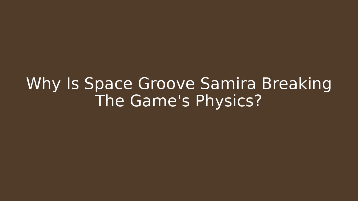 Why Is Space Groove Samira Breaking The Game's Physics? - Smart Esu
