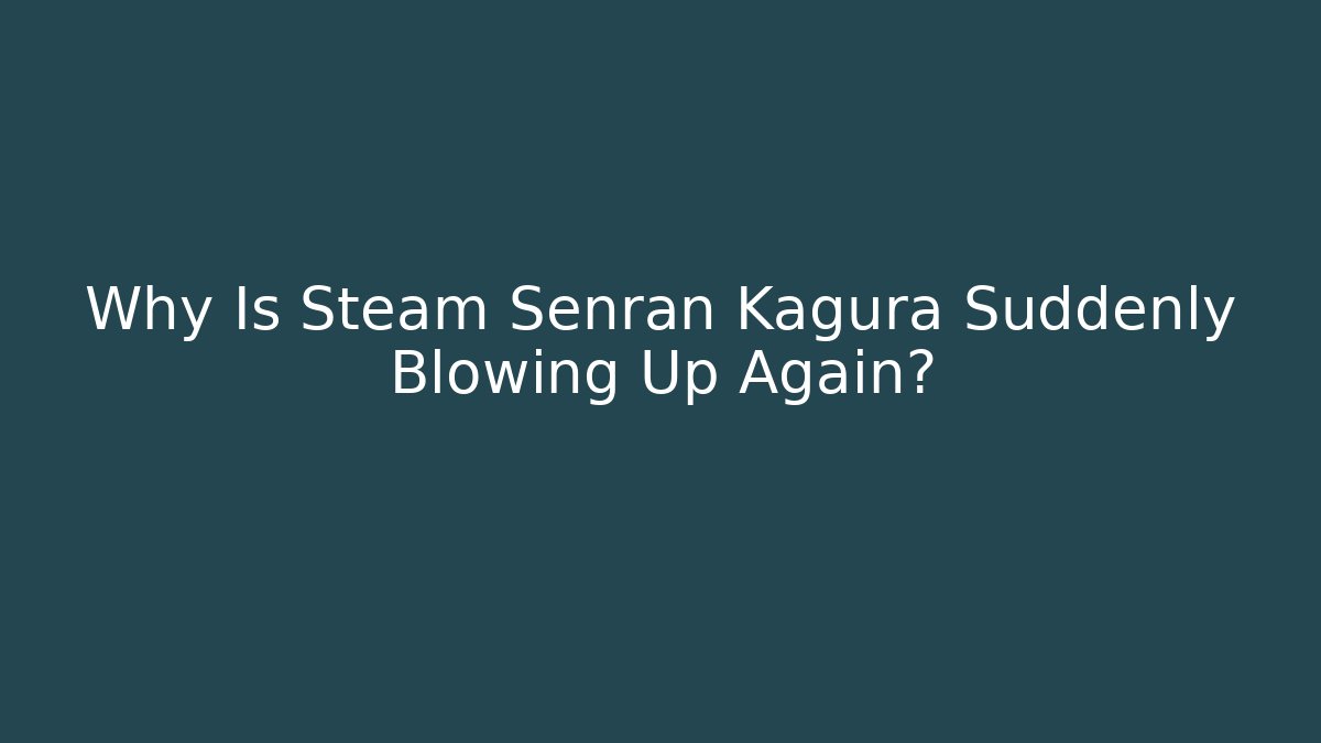 Why Is Steam Senran Kagura Suddenly Blowing Up Again?