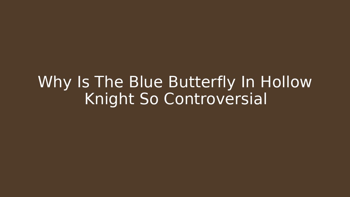 Why Is The Blue Butterfly In Hollow Knight So Controversial