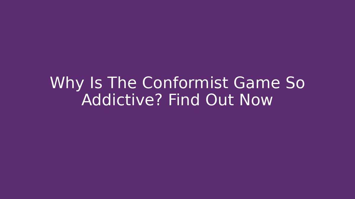 Why Is The Conformist Game So Addictive? Find Out Now