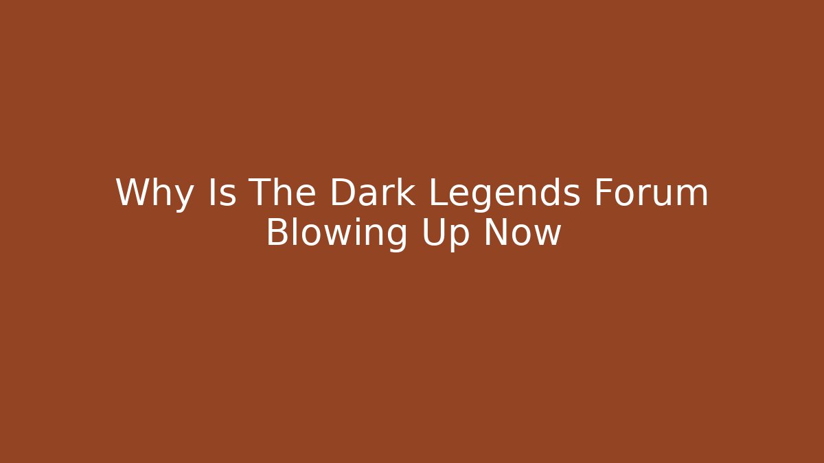 Why Is The Dark Legends Forum Blowing Up Now